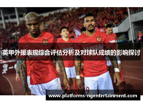 英甲外援表现综合评估分析及对球队成绩的影响探讨