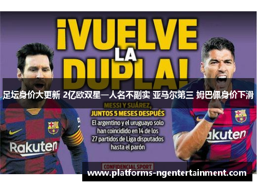 足坛身价大更新 2亿欧双星一人名不副实 亚马尔第三 姆巴佩身价下滑 足坛身价大更新 2亿欧双星一人名不副实 亚马尔第三 姆巴佩身价下滑