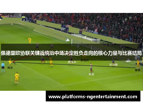 佩德里欧协联关键战统治中场决定胜负走向的核心力量与比赛结局